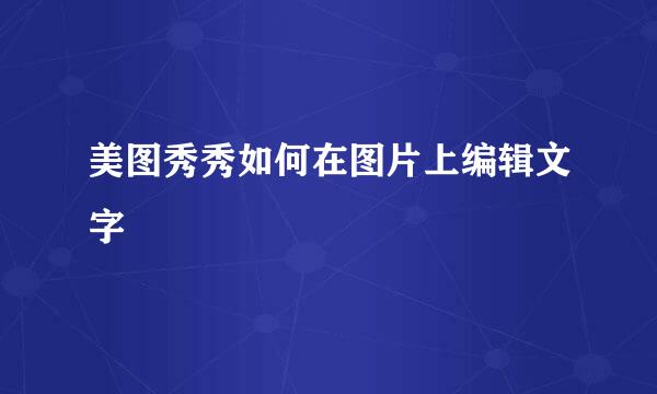 美图秀秀如何在图片上编辑文字