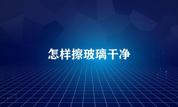 怎样擦玻璃干净