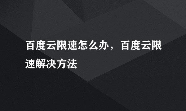 百度云限速怎么办，百度云限速解决方法