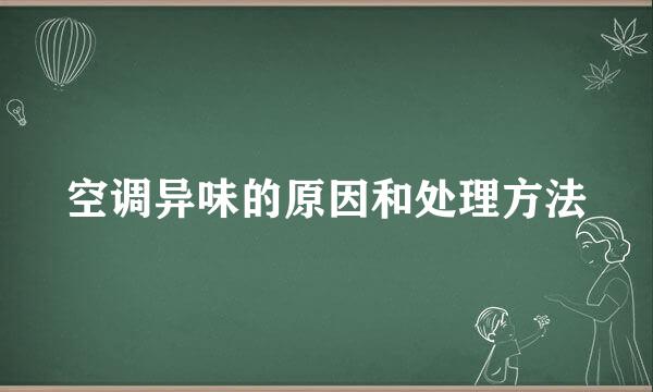 空调异味的原因和处理方法