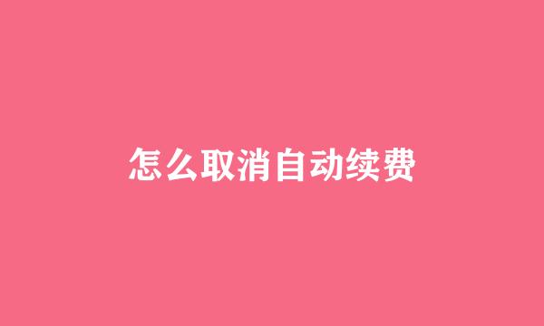 怎么取消自动续费