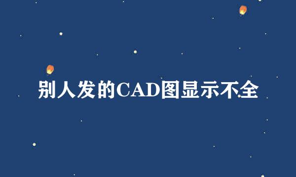 别人发的CAD图显示不全