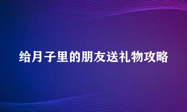 给月子里的朋友送礼物攻略