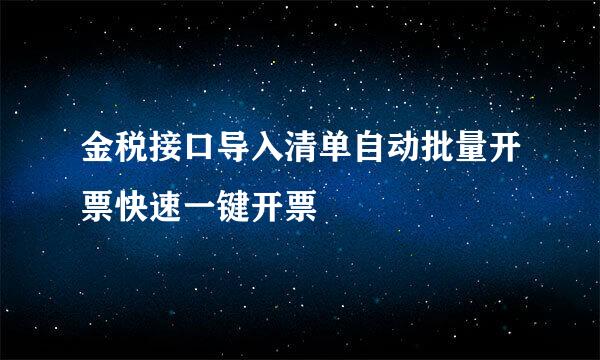 金税接口导入清单自动批量开票快速一键开票