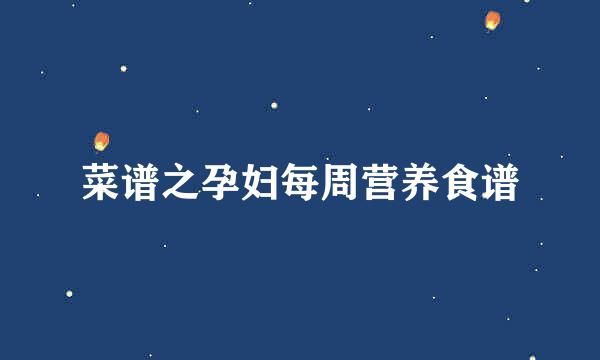 菜谱之孕妇每周营养食谱