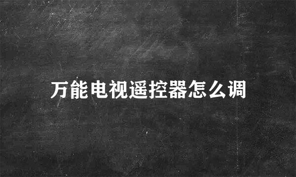 万能电视遥控器怎么调