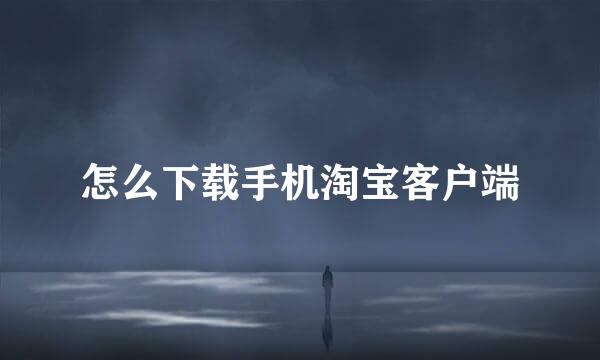 怎么下载手机淘宝客户端