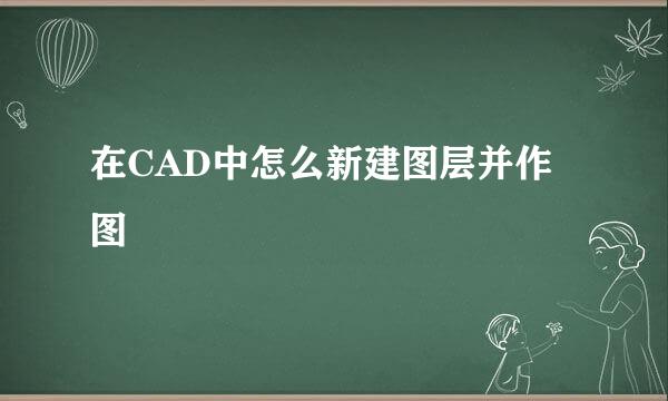 在CAD中怎么新建图层并作图