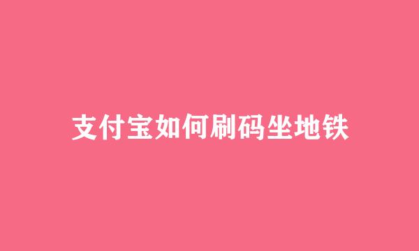 支付宝如何刷码坐地铁
