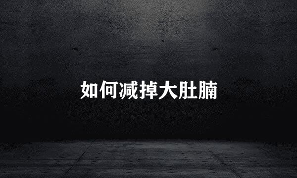 如何减掉大肚腩