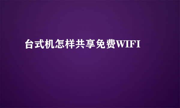 台式机怎样共享免费WIFI