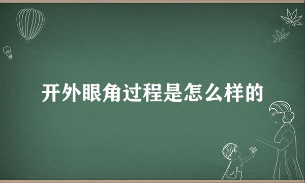 开外眼角过程是怎么样的
