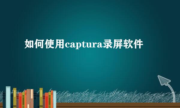 如何使用captura录屏软件