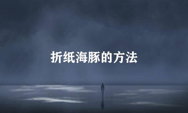 折纸海豚的方法