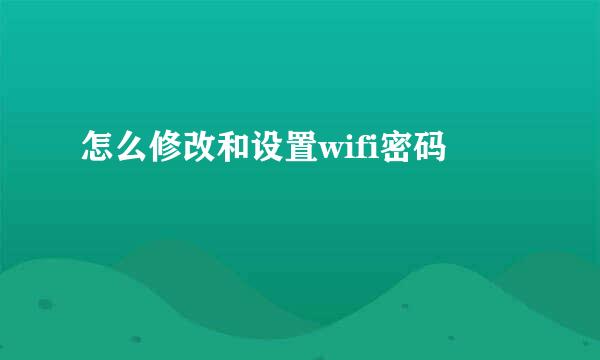 怎么修改和设置wifi密码