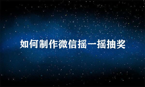 如何制作微信摇一摇抽奖