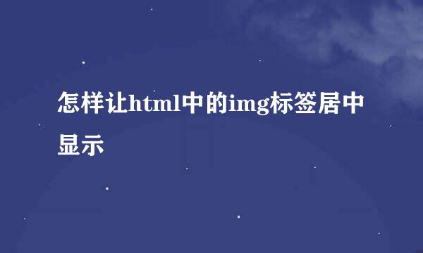 怎样让html中的img标签居中显示