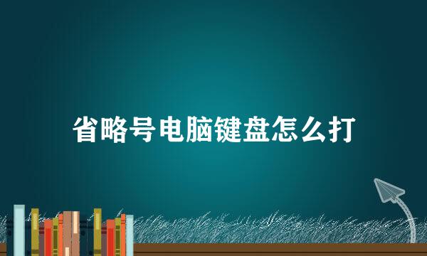省略号电脑键盘怎么打