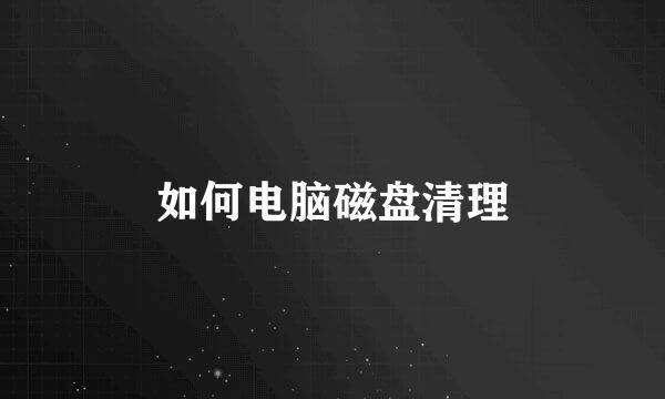 如何电脑磁盘清理