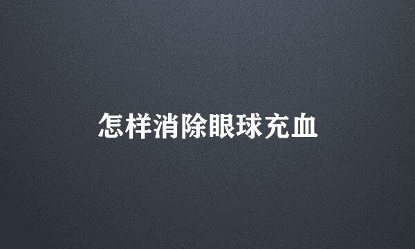 怎样消除眼球充血