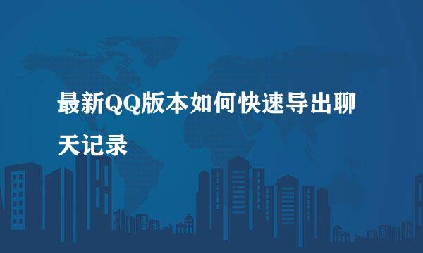 最新QQ版本如何快速导出聊天记录