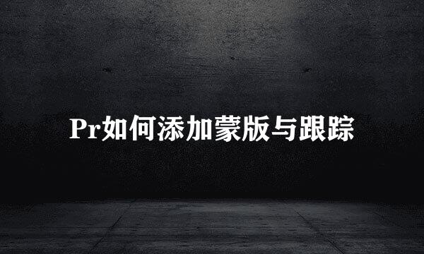 Pr如何添加蒙版与跟踪