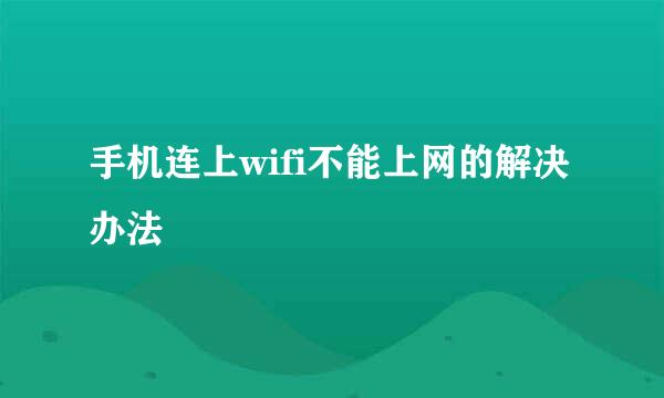 手机连上wifi不能上网的解决办法