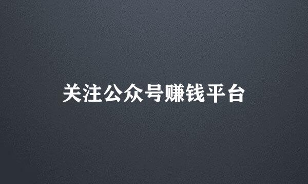 关注公众号赚钱平台