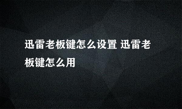 迅雷老板键怎么设置 迅雷老板键怎么用