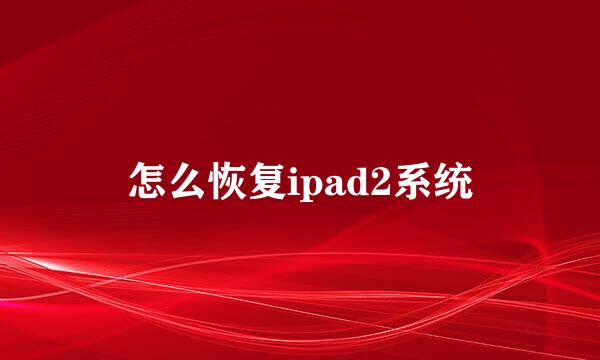 怎么恢复ipad2系统