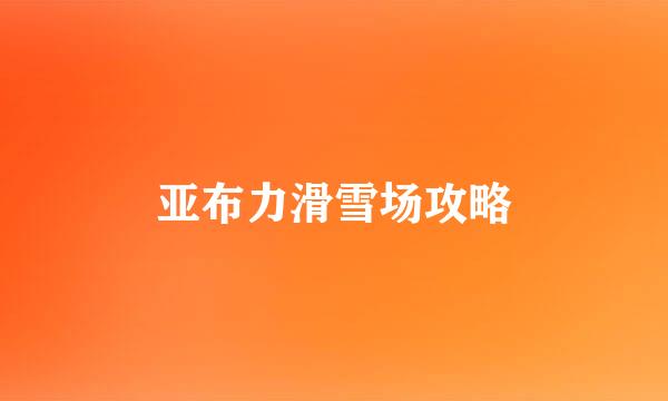 亚布力滑雪场攻略