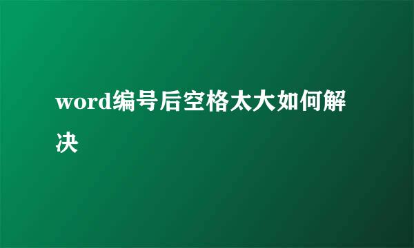 word编号后空格太大如何解决