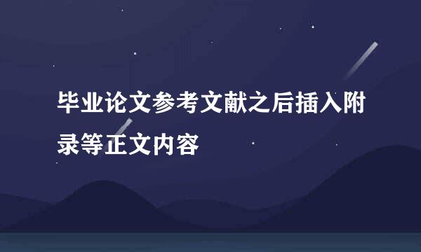 毕业论文参考文献之后插入附录等正文内容