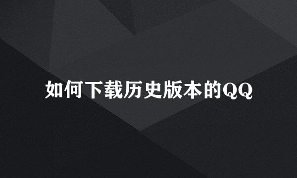 如何下载历史版本的QQ