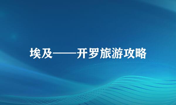 埃及——开罗旅游攻略