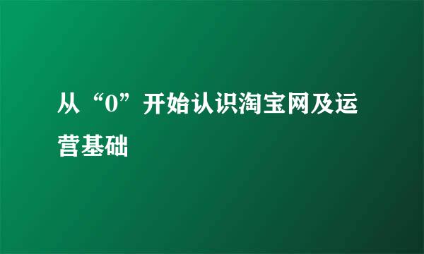 从“0”开始认识淘宝网及运营基础