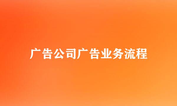 广告公司广告业务流程