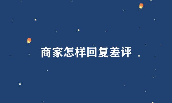 商家怎样回复差评