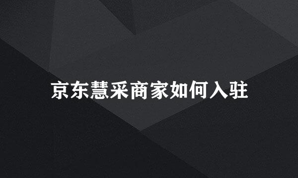 京东慧采商家如何入驻