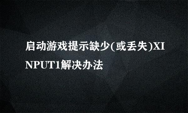 启动游戏提示缺少(或丢失)XINPUT1解决办法