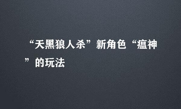 “天黑狼人杀”新角色“瘟神”的玩法