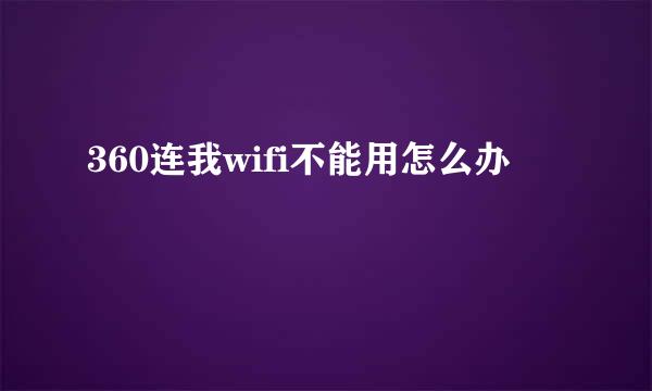 360连我wifi不能用怎么办