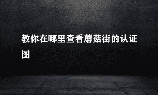 教你在哪里查看蘑菇街的认证图