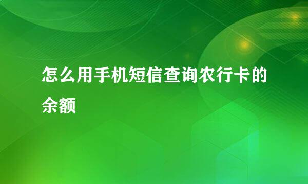 怎么用手机短信查询农行卡的余额