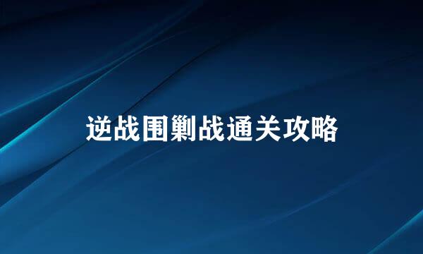 逆战围剿战通关攻略