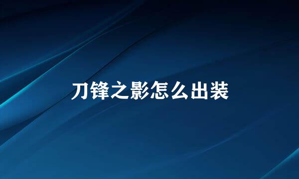 刀锋之影怎么出装