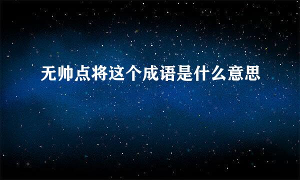 无帅点将这个成语是什么意思