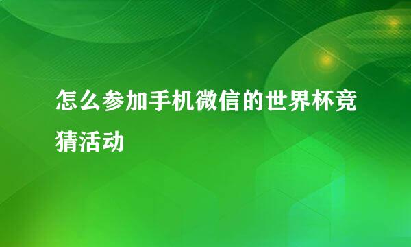 怎么参加手机微信的世界杯竞猜活动