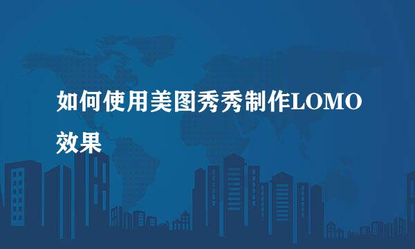 如何使用美图秀秀制作LOMO效果