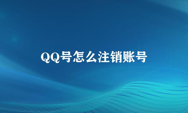 QQ号怎么注销账号